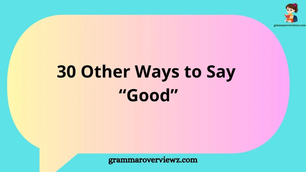 30 Other Ways to Say “Good” (With Examples)