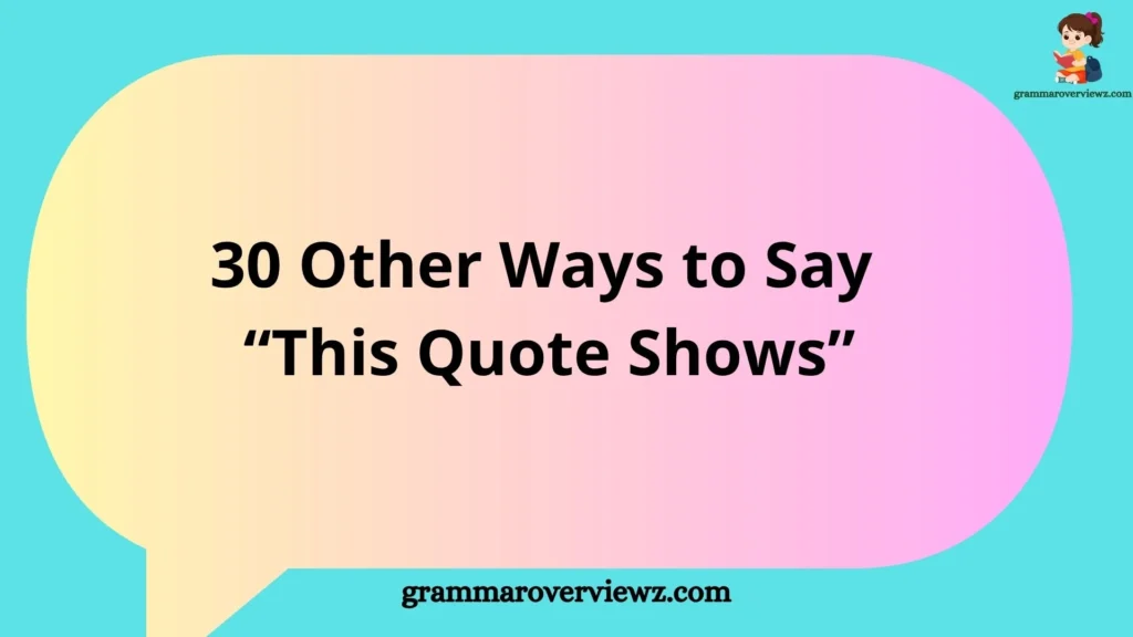 List of alternative phrases for “this quote shows” to enhance writing clarity, avoid repetition, and improve communication in academic and blog writing.