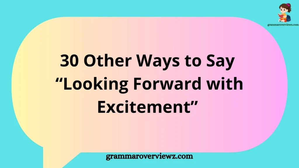 other ways to say looking forward with excitement with professional and friendly expression examples