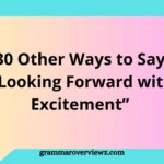 other ways to say looking forward with excitement with professional and friendly expression examples