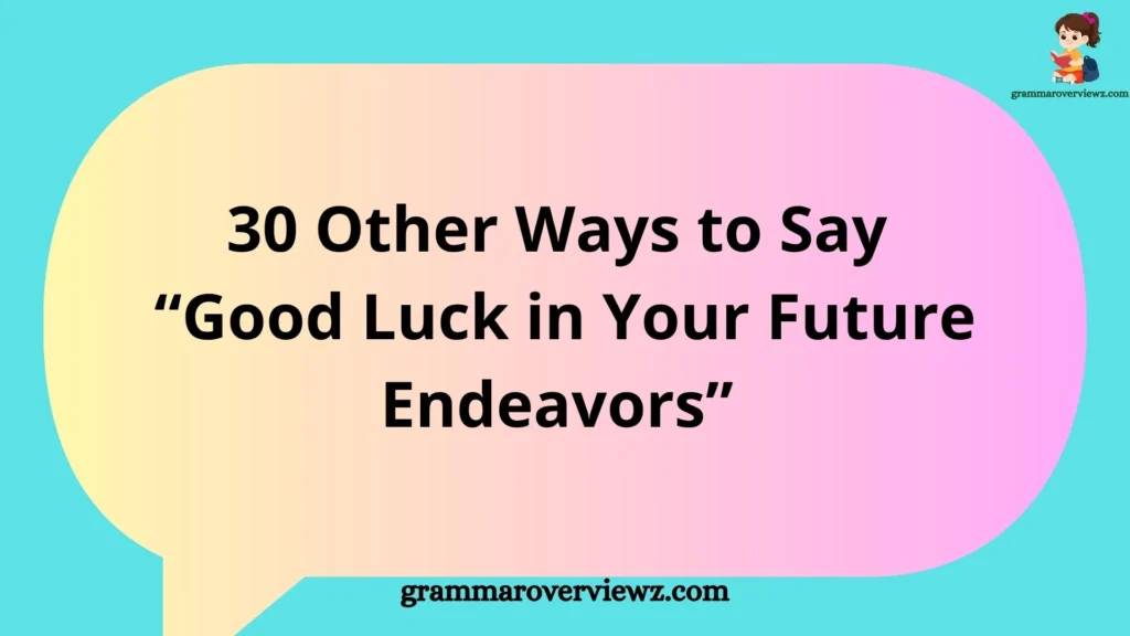 30 other ways to say Good Luck in Your Future Endeavors with professional and heartfelt farewell message examples