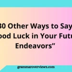 30 other ways to say Good Luck in Your Future Endeavors with professional and heartfelt farewell message examples