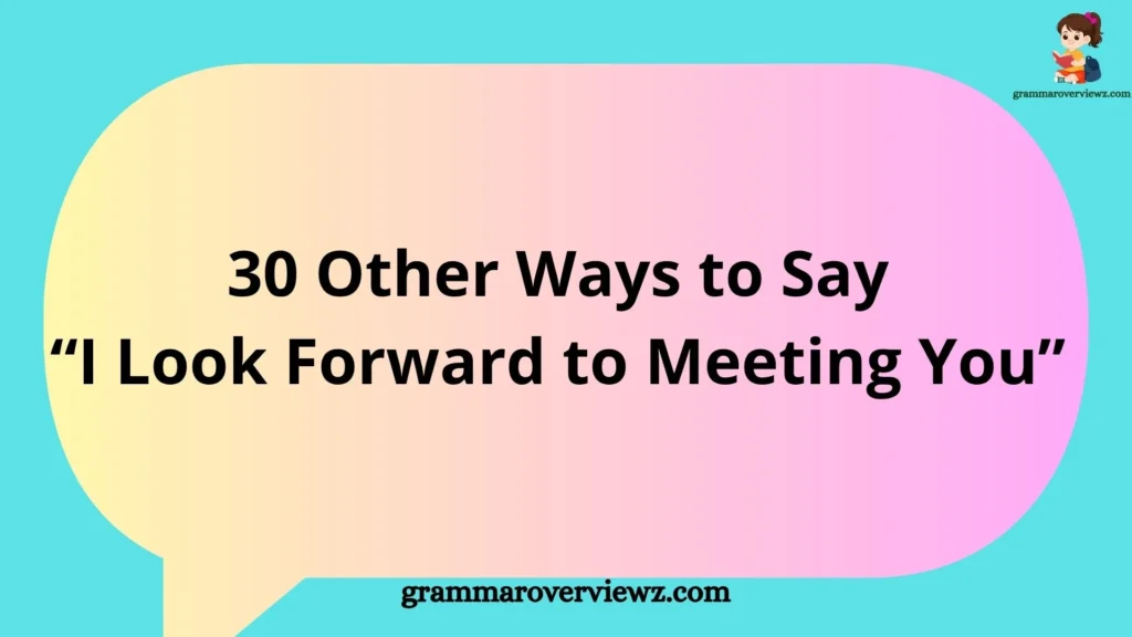 30 Other Ways to Say I Look Forward to Meeting You with professional and friendly examples for emails and conversations
