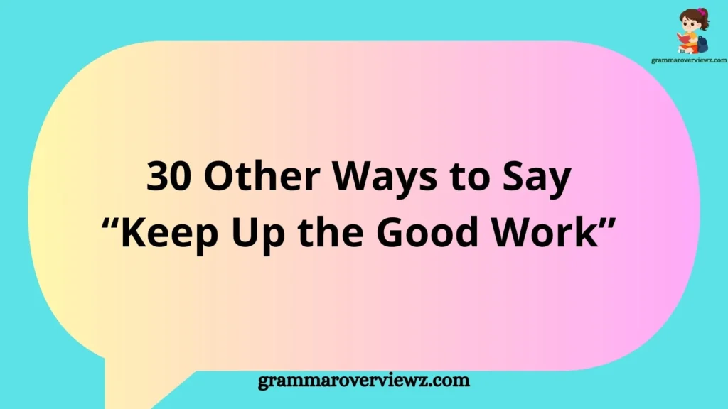 30 other ways to say Keep Up the Good Work with professional and encouraging examples