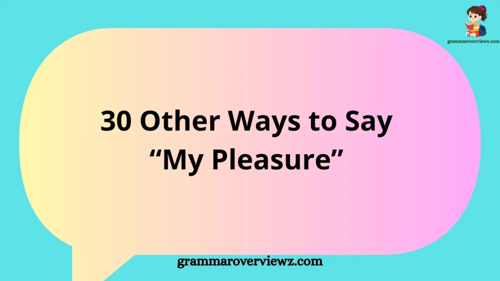 30 Other Ways to Say My Pleasure with professional and polite alternatives for everyday conversations