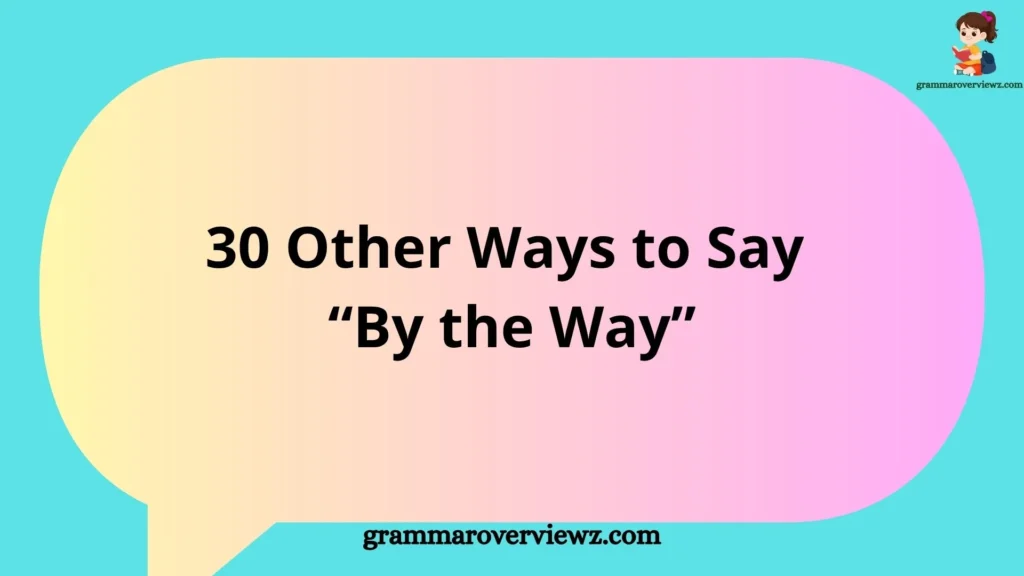Other Ways to Say ‘By the Way’