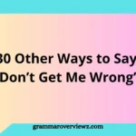 Other Ways to Say “Don’t Get Me Wrong” with professional communication alternatives