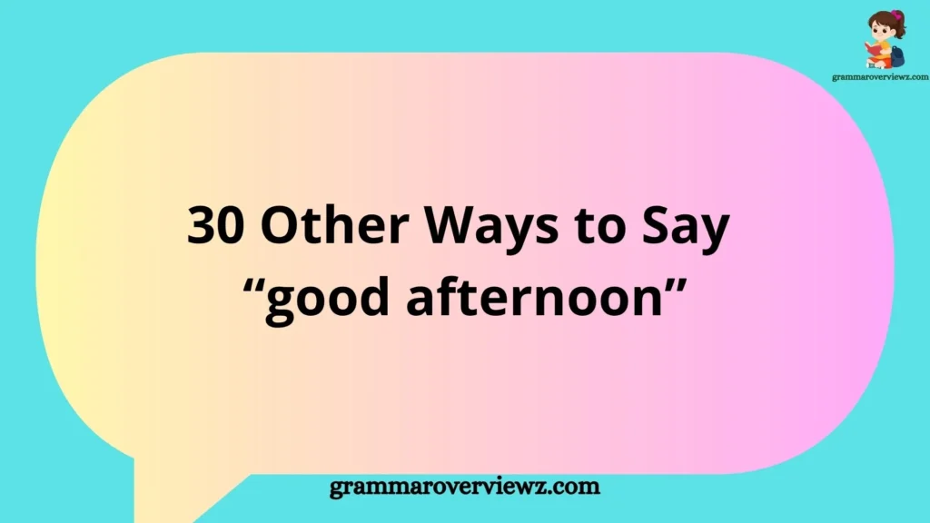 Other Ways to Say good afternoon with creative, professional, and friendly greeting examples