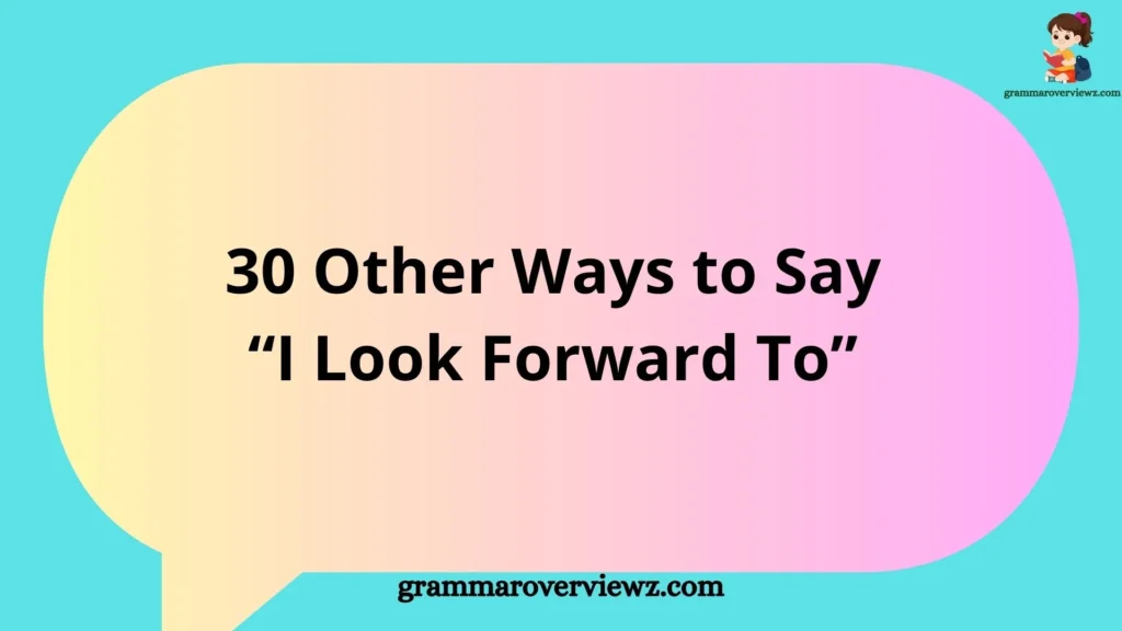 Other Ways to Say “I Look Forward To” with professional and friendly alternatives for emails and conversations.