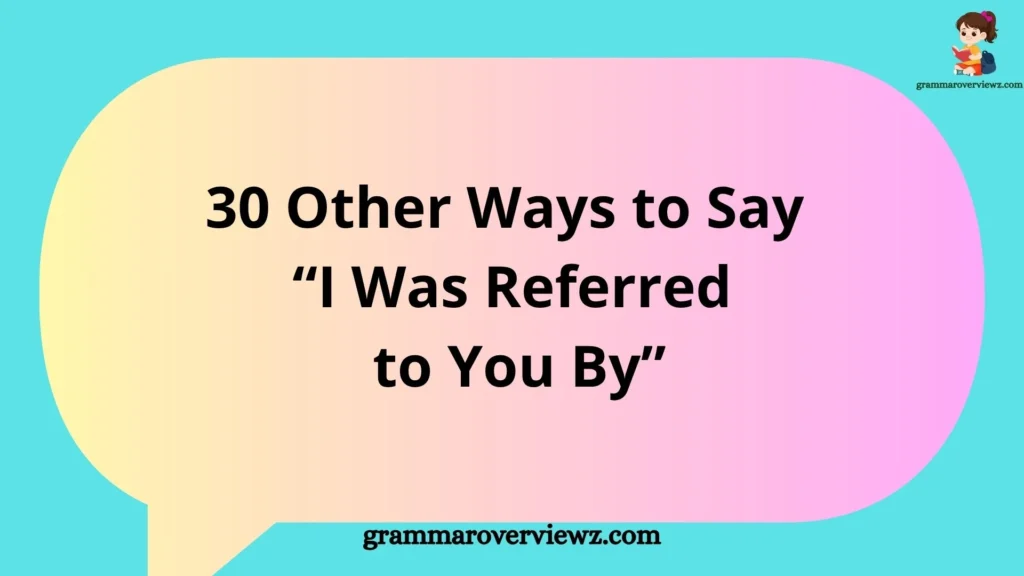 Professional networking with alternative ways to say "I Was Referred to You By" in emails and introductions.