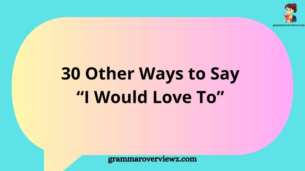 Other Ways to Say “I Would Love To” with professional and casual phrase alternatives