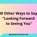 Other Ways to Say Looking Forward to Seeing You with professional and friendly alternative phrases for emails, messages, and conversations