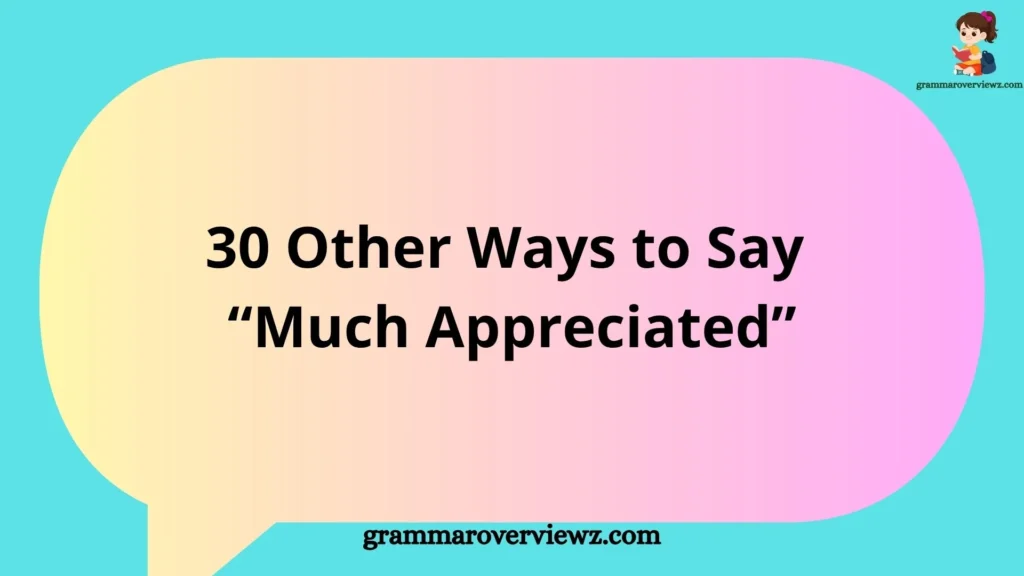 other ways to say Much Appreciated with professional and friendly gratitude phrases and examples