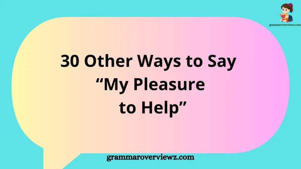 Other Ways to Say “My Pleasure to Help” with professional and polite alternatives for customer service, emails, and daily conversations