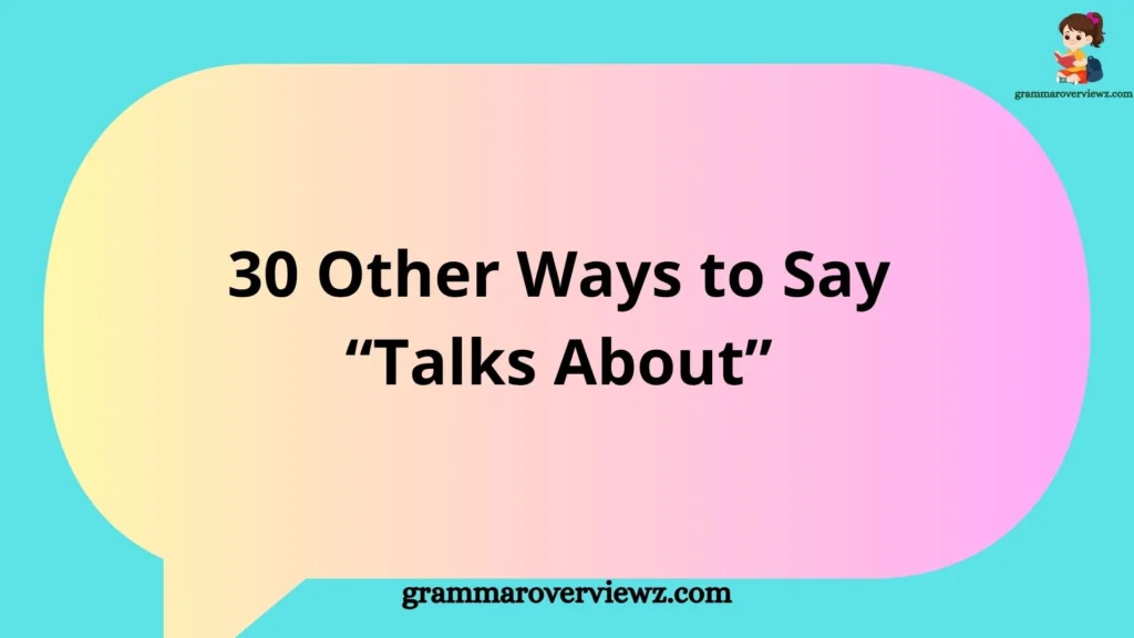 other ways to say “Talks About” with examples for better writing and communication.