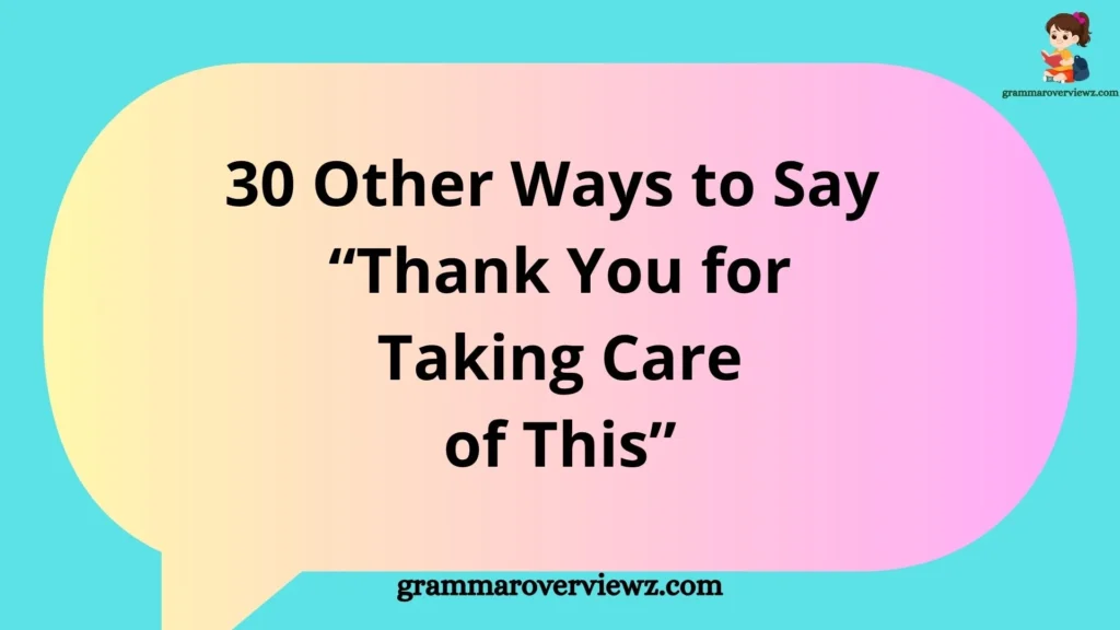 Other Ways to Say Thank You for Taking Care of This with professional gratitude expressions