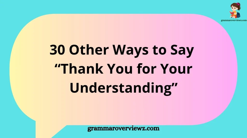 Other Ways to Say Thank You for Your Understanding with professional and polite alternative phrases for emails and everyday communication.