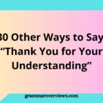 Other Ways to Say Thank You for Your Understanding with professional and polite alternative phrases for emails and everyday communication.
