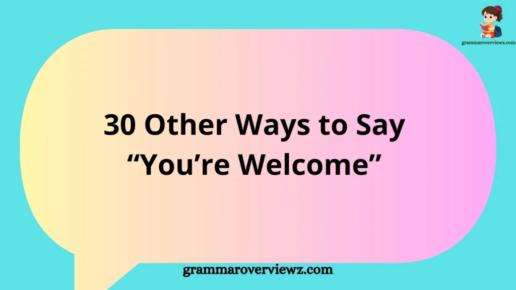 Other Ways to Say You're Welcome with polite and professional alternatives for everyday conversations and workplace communication