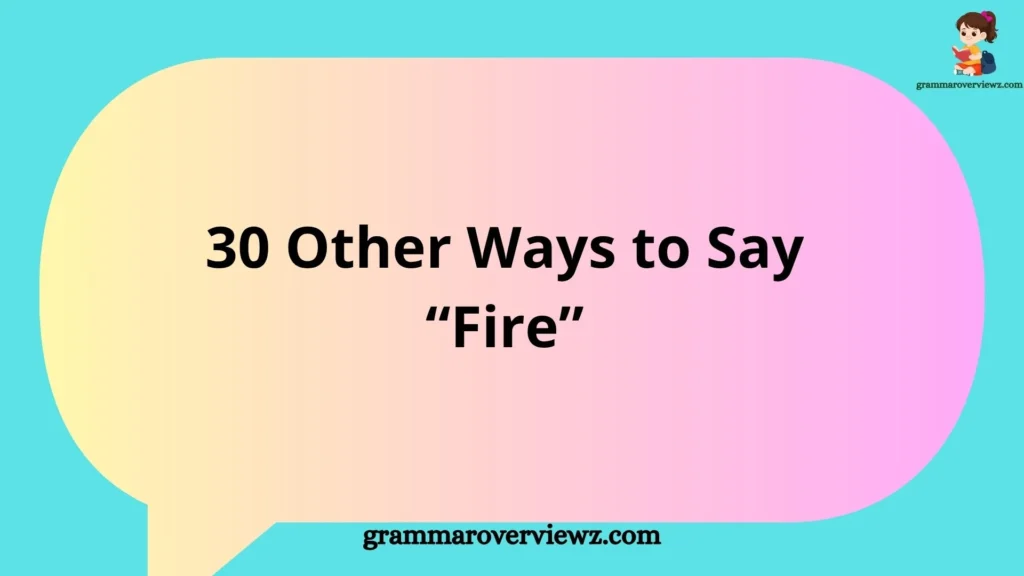 Other Ways to Say Fire with examples, synonyms, and modern English vocabulary alternatives for everyday and professional communication.