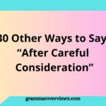 Other Ways to Say After Careful Consideration with professional alternatives and examples for formal communication
