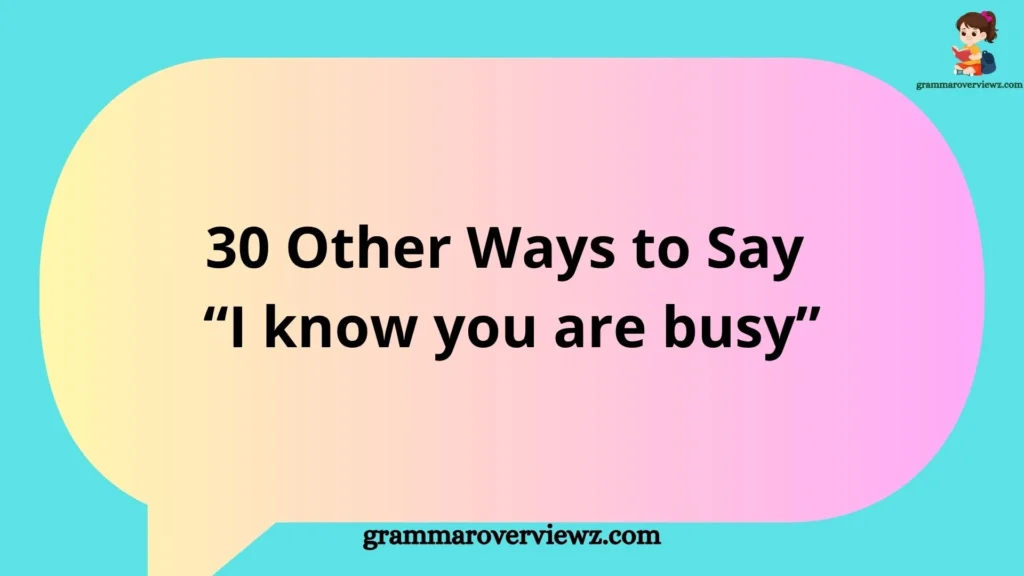 Other Ways to Say "I Know You Are Busy" with professional and polite alternatives for emails, workplace communication, and everyday conversations.