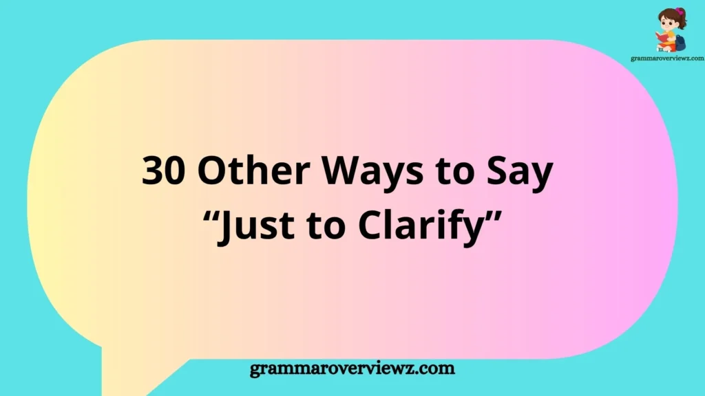 Other Ways to Say “Just to Clarify” with professional communication examples