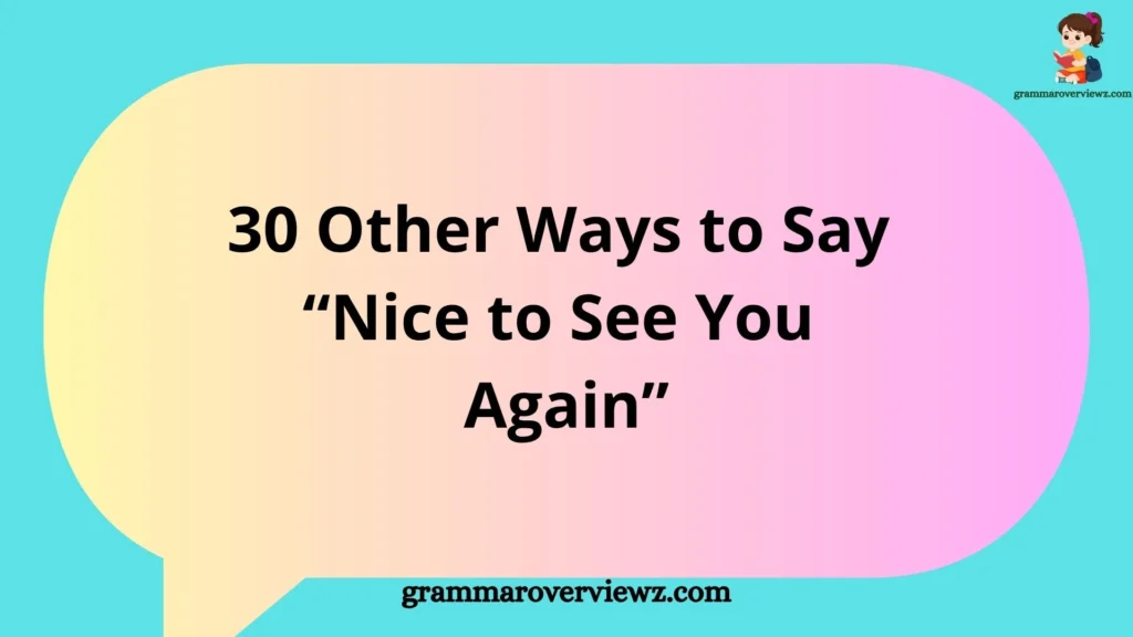 Other Ways to Say “Nice to See You Again” with examples
