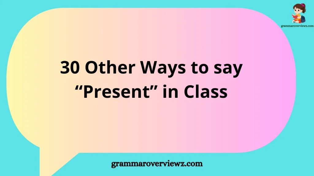other ways to say Present in class with creative and funny attendance responses