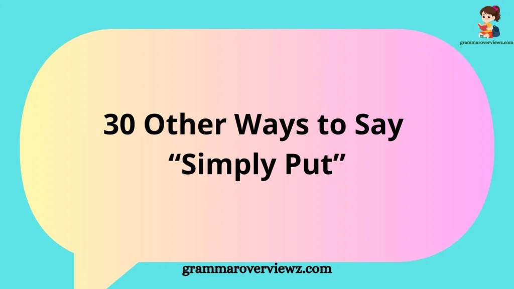 Other Ways to Say “Simply Put” with clear and professional alternatives