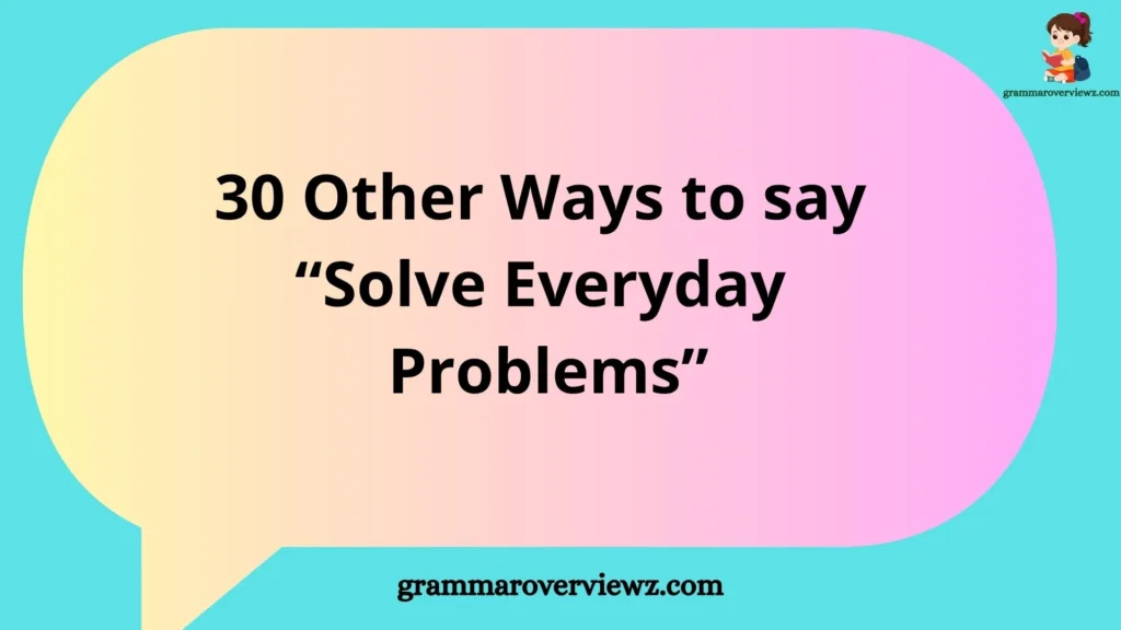 other ways to say “solve everyday problems” with creative and humorous expressions