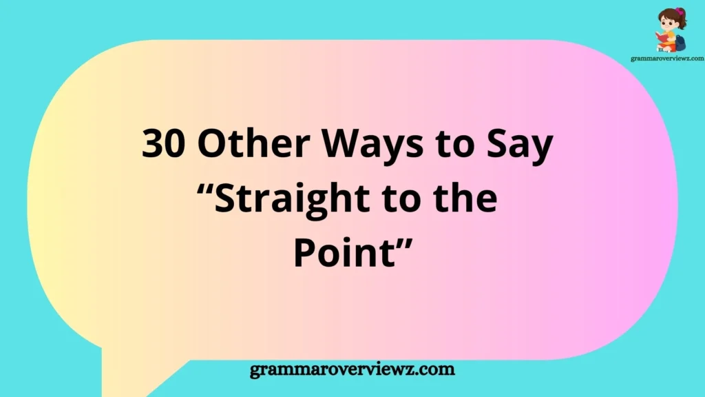 Other Ways to Say “Straight to the Point” With Examples