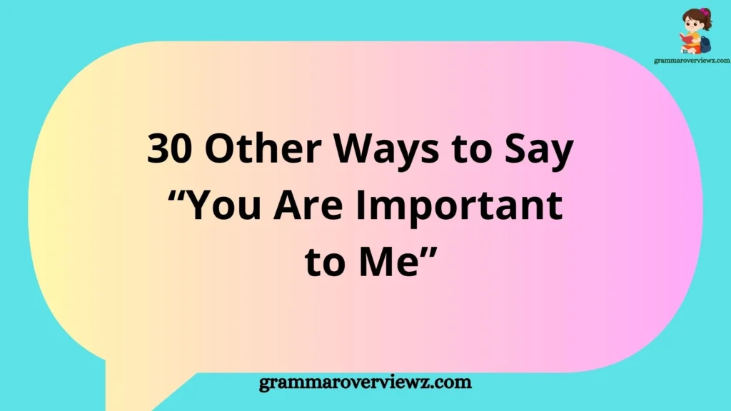 Other Ways to Say “You Are Important to Me” with meaningful alternatives and example phrases for personal and professional communication.