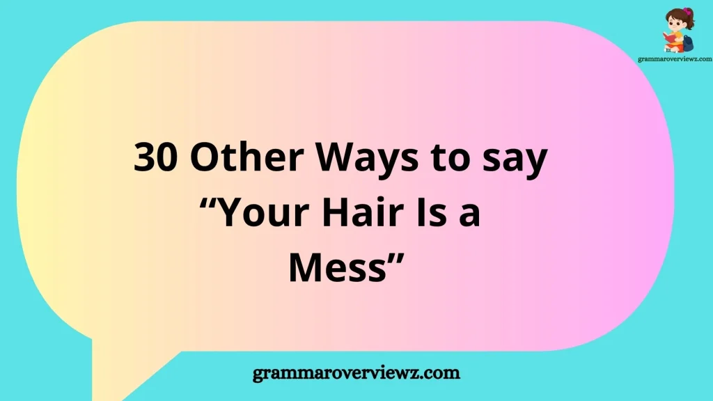 Other Ways to Say “Your Hair Is a Mess” with funny and friendly alternatives