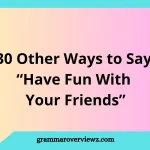 other ways to say Have Fun With Your Friends with examples