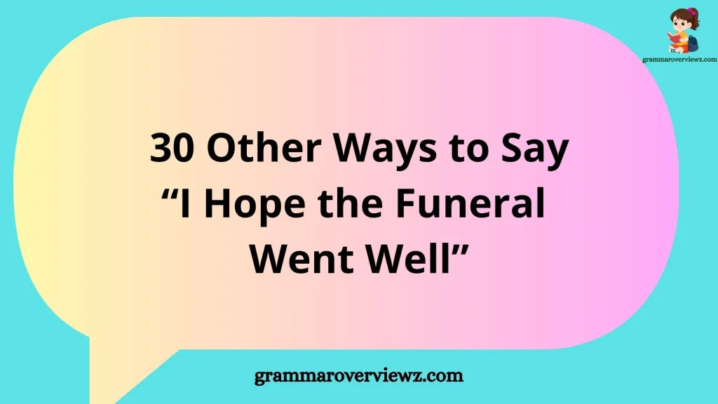 other ways to say I hope the funeral went well with examples