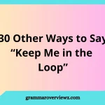 Other Ways to Say Keep Me in the Loop with Examples