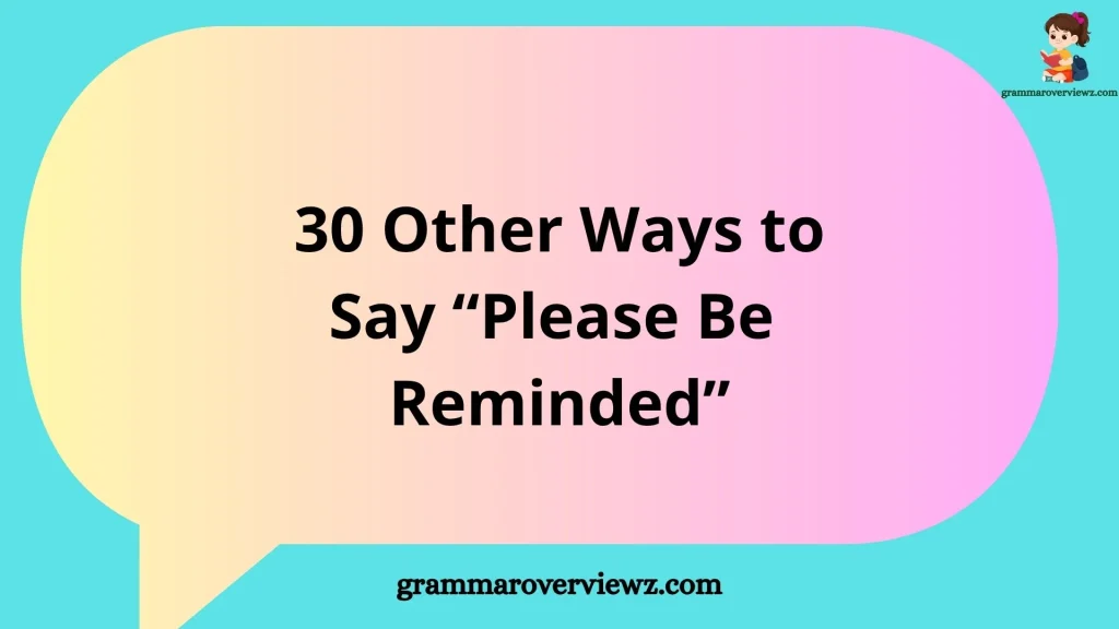 other ways to say Please Be Reminded with professional reminder examples