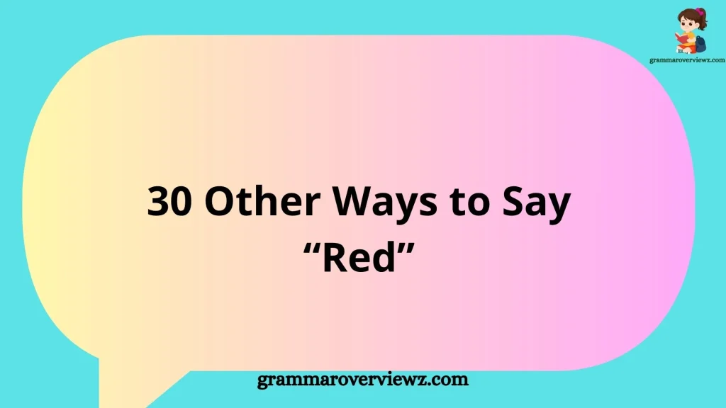 other ways to say red with examples, including crimson, scarlet, ruby, burgundy, and maroon.