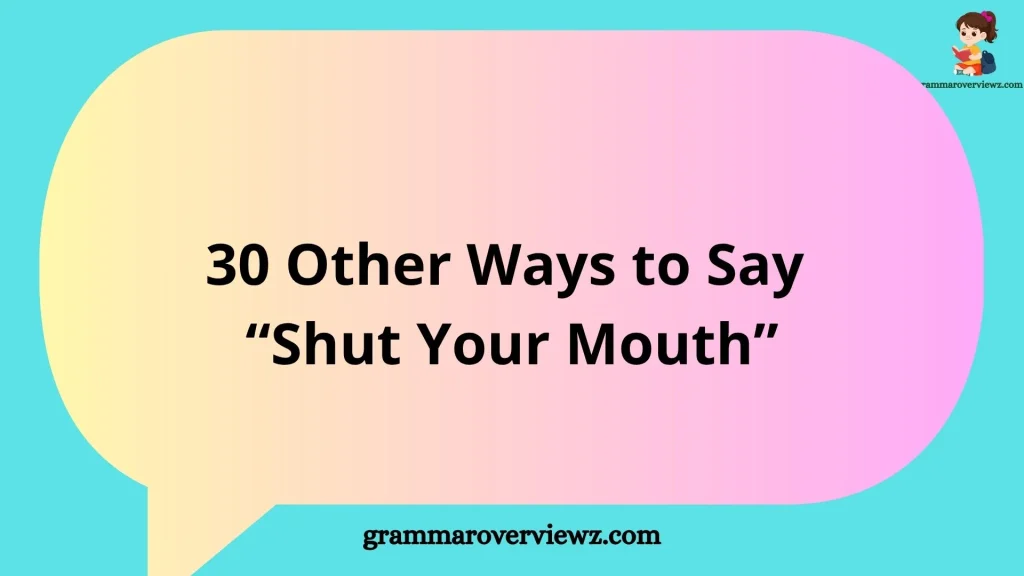 other ways to say “shut your mouth” with polite and funny alternatives