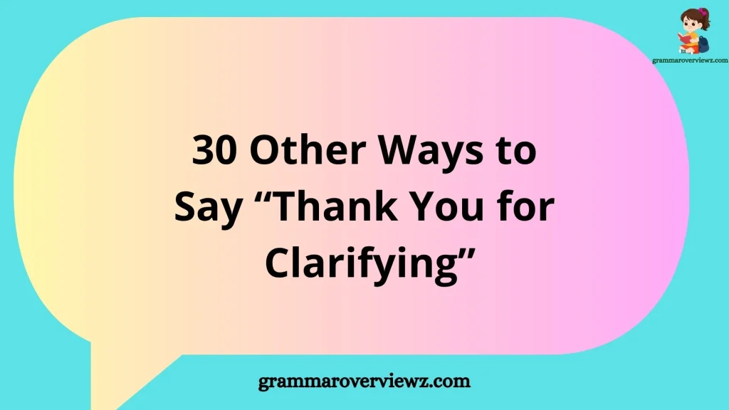 Other Ways to Say “Thank You for Clarifying” with examples