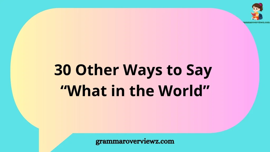 Other Ways to Say “What in the World”
