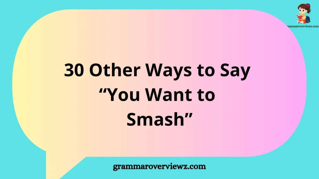 Other Ways to Say You Want to Smash With Examples