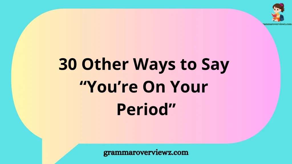 other ways to say you’re on your period with funny, casual, and discreet phrases