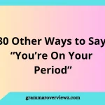 other ways to say you’re on your period with funny, casual, and discreet phrases