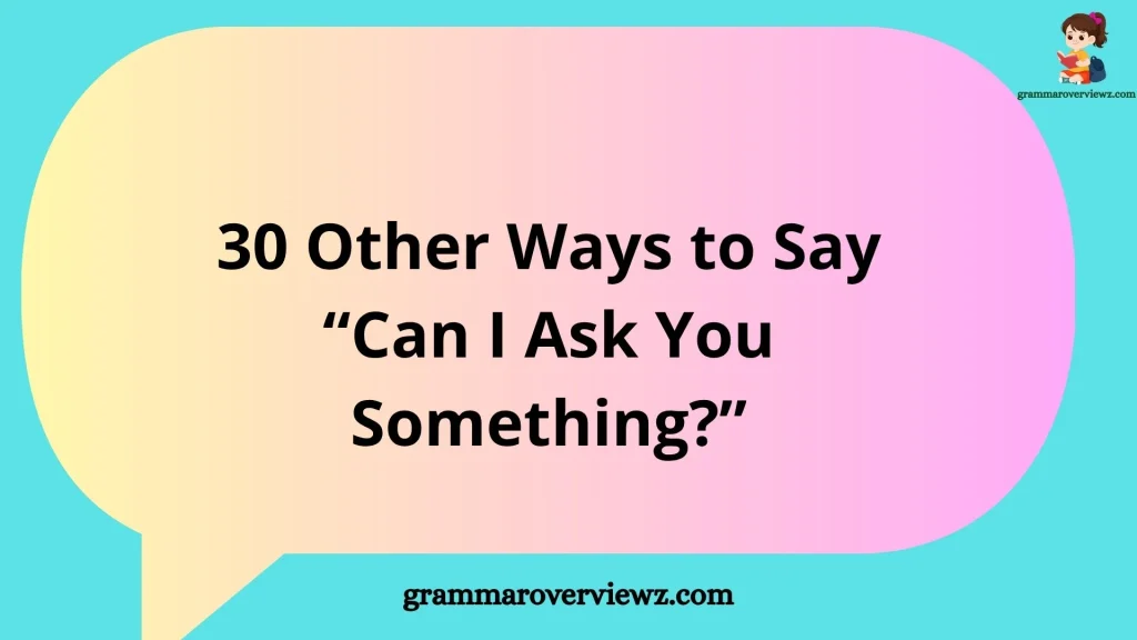 other ways to say Can I Ask You Something with polite and friendly conversation examples.