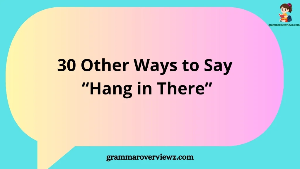 other ways to say hang in there with encouraging phrases and supportive messages.