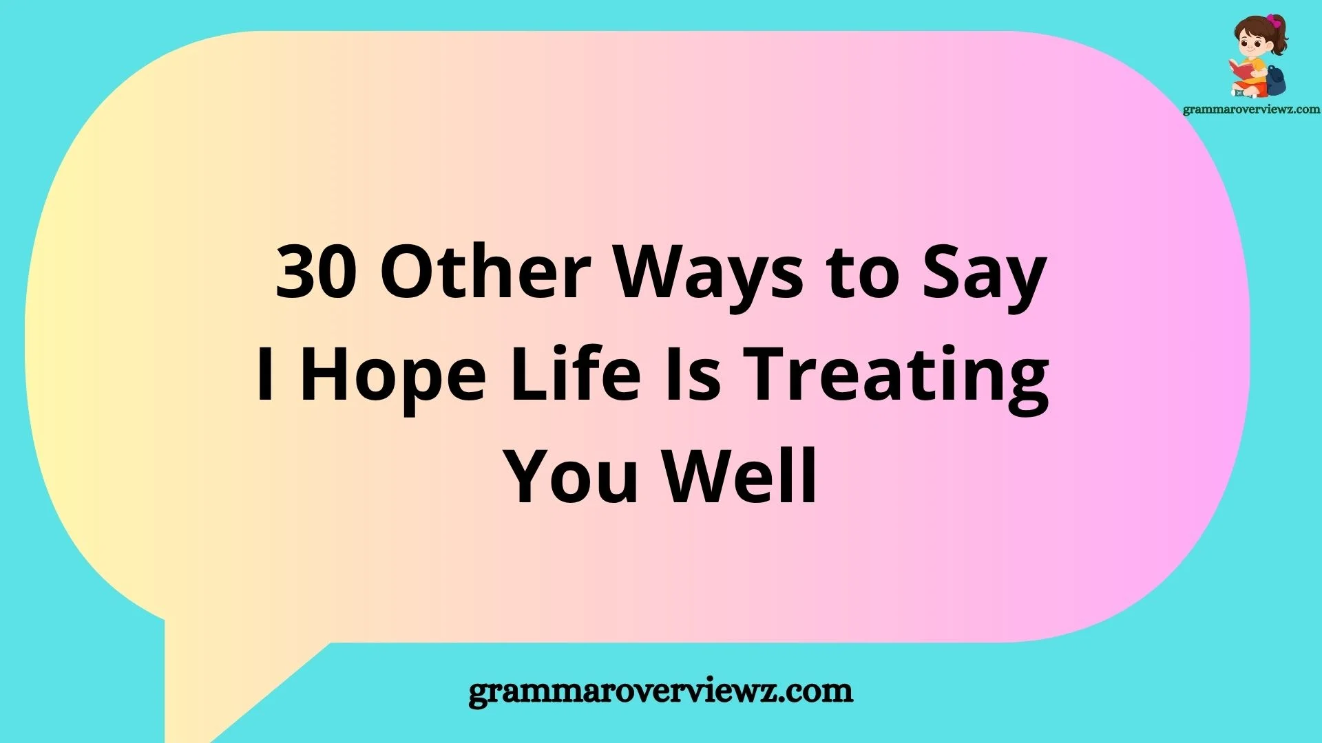 other ways to say I hope life is treating you well with examples