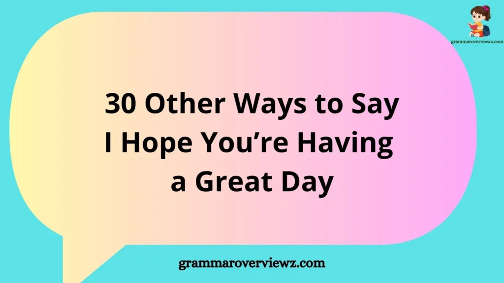 other ways to say I hope you’re having a great day with examples