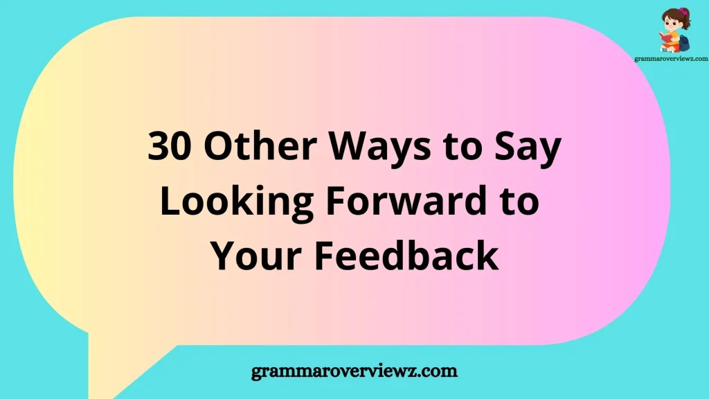 Other Ways to Say Looking Forward to Your Feedback